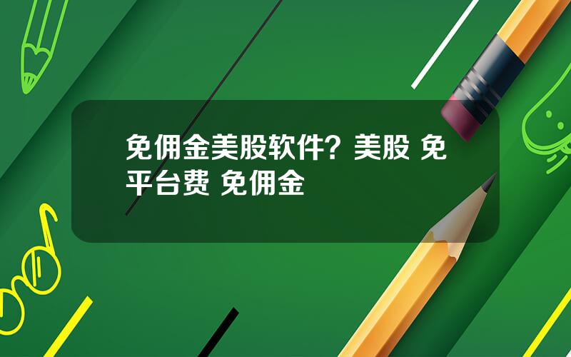 免佣金美股软件？美股 免平台费 免佣金